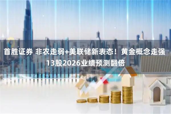 首胜证券 非农走弱+美联储新表态！黄金概念走强 13股2026业绩预测翻倍